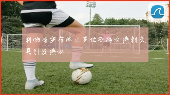 利物浦宣布终止罗伯逊转会热刺交易引发热议