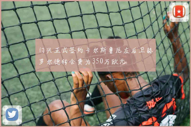 门兴正式签约卡尔斯鲁厄左后卫赫罗尔德转会费为350万欧元