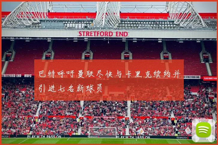 巴特呼吁曼联尽快与卡里克续约并引进七名新球员